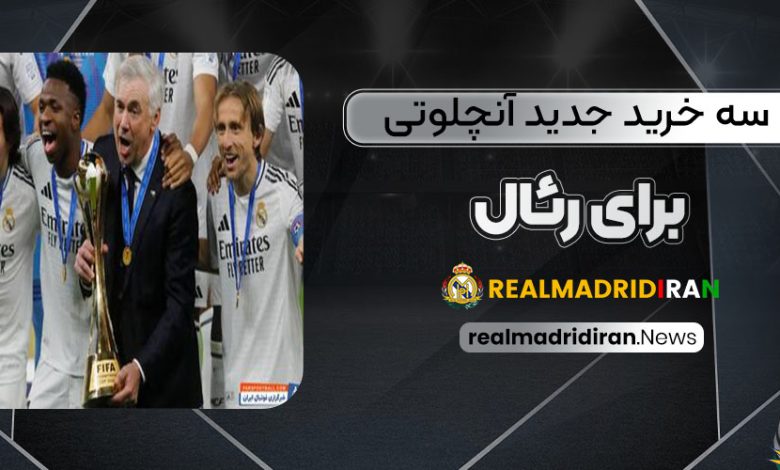 سه خرید جدید آنچلوتی برای رئال