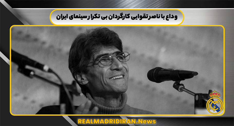 وداع با ناصر تقوایی کارگردان بی‌ تکرار سینمای ایران