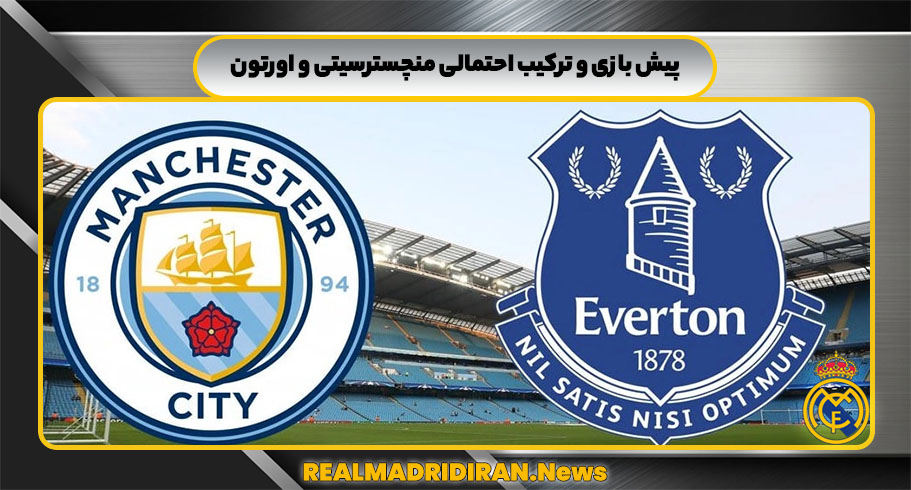 پیش بازی و ترکیب احتمالی منچسترسیتی و اورتون