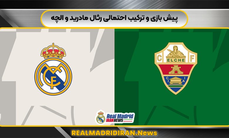 پیش بازی و ترکیب احتمالی رئال مادرید و الچه